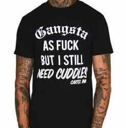 Cartel Ink T-Shirts Gangsta As Fuck, But Still Need Cuddles Men's T Shirt