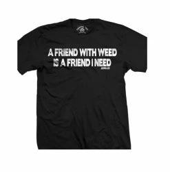 Cartel Ink T-Shirts A Friend With Weed Is A Friend I Need