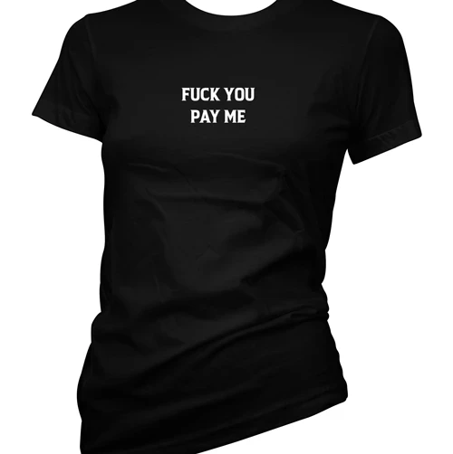 Cartel Ink T-Shirts Fuck You Pay Me Women's T-Shirt 1 Cartel Ink T-Shirts Fuck You Pay Me Women's T-Shirt