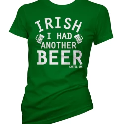 Cartel Ink T-Shirts Irish I Had Another Beer Women's T-Shirt