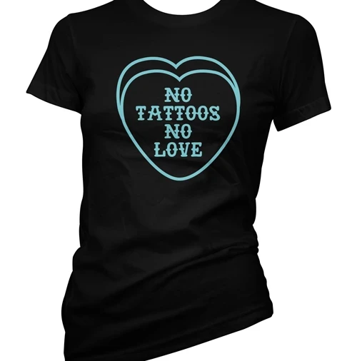 Cartel Ink T-Shirts No Tattoos No Love Women's T-Shirt 1 Cartel Ink T-Shirts No Tattoos No Love Women's T-Shirt