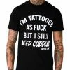 Cartel Ink T-Shirts I'm Tattooed As Fuck But I Still Need Cuddles T-Shirt