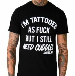 Cartel Ink T-Shirts I'm Tattooed As Fuck But I Still Need Cuddles T-Shirt