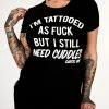 Cartel Ink T-Shirts I'm Tattooed As Fuck But Still Need Cuddles Women's T-Shirt
